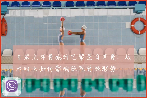 专家点评曼城对巴黎圣日耳曼：战术对决如何影响欧冠晋级形势