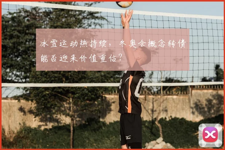 冰雪运动热持续，冬奥会概念转债能否迎来价值重估？