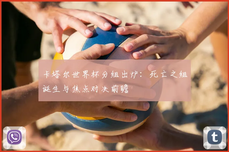 卡塔尔世界杯分组出炉：死亡之组诞生与焦点对决前瞻