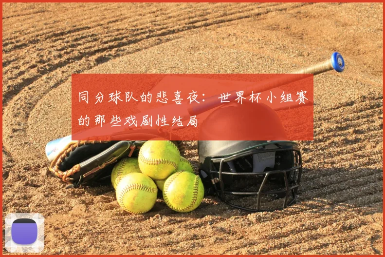 同分球队的悲喜夜：世界杯小组赛的那些戏剧性结局