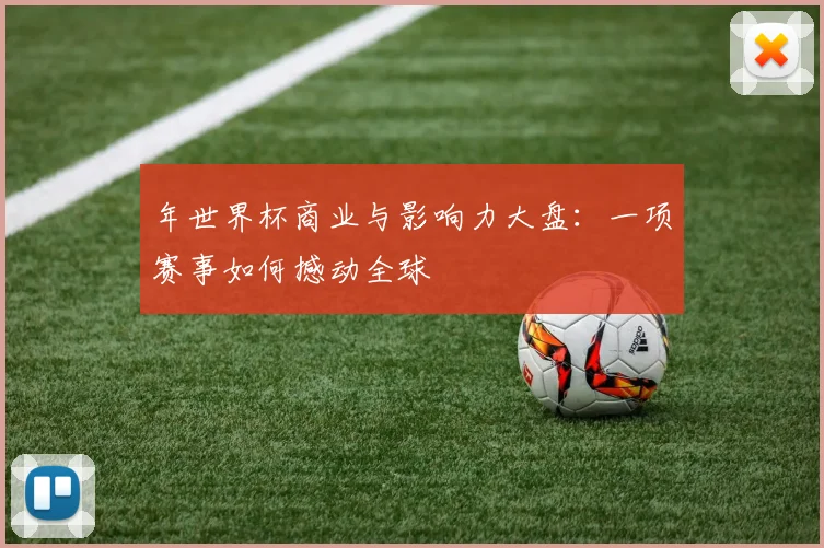 年世界杯商业与影响力大盘：一项赛事如何撼动全球