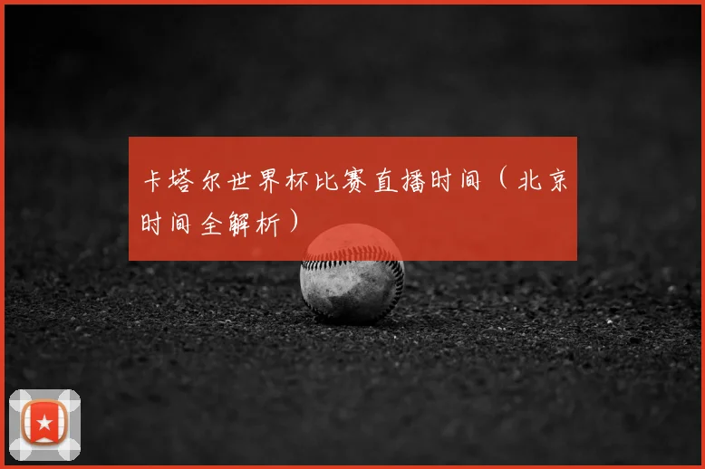 卡塔尔世界杯比赛直播时间(北京时间全解析)