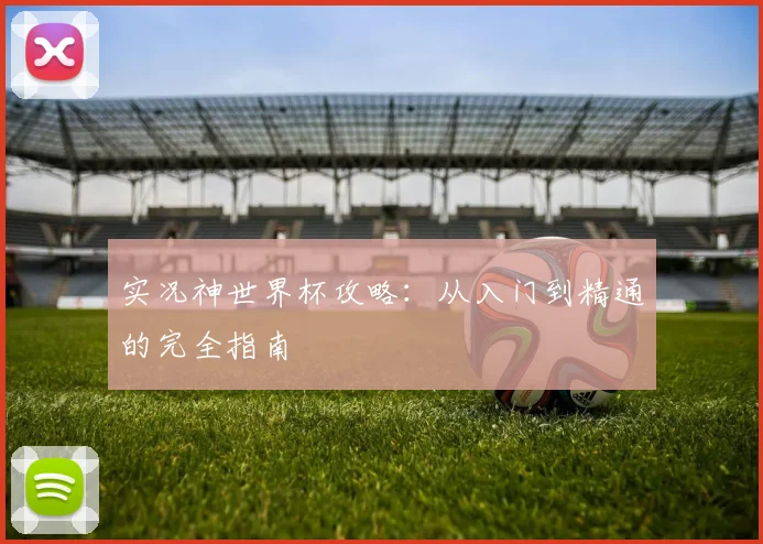 实况神世界杯攻略：从入门到精通的完全指南
