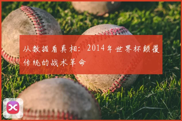 从数据看真相:2014年世界杯颠覆传统的战术革命